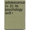 Adolescence (V. 2); Its Psychology And I by James Ed. Hall