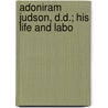 Adoniram Judson, D.D.; His Life And Labo door Edward Judson