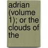 Adrian (Volume 1); Or The Clouds Of The by James Henry James