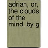 Adrian, Or, The Clouds Of The Mind, By G door George Payne Rainsford James