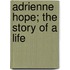 Adrienne Hope; The Story Of A Life