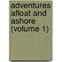 Adventures Afloat And Ashore (Volume 1)