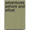 Adventures Ashore And Afloat door Religious Tract Society