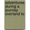 Adventures During A Journey Overland To door Thomas Skinner