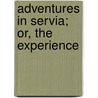 Adventures In Servia; Or, The Experience by Alfred Wright