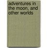 Adventures In The Moon, And Other Worlds by John Russell Russell