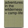 Adventures In The Wilderness = Camp-Life door Andrew Murray
