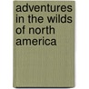 Adventures In The Wilds Of North America by Charles Lanman