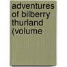 Adventures Of Bilberry Thurland (Volume by Unknown
