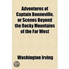 Adventures Of Captain Bonneville, Or Sce by Washington Washington Irving