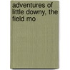 Adventures Of Little Downy, The Field Mo by Susanna Moodie