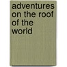 Adventures On The Roof Of The World by Aubrey Le Blond