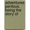 Adventures Perilous, Being The Story Of door E.M. Wilmot-Buxton