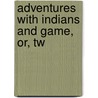 Adventures With Indians And Game, Or, Tw door William Alonzo Allen