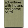 Adventures With Indians And Game; Or, Tw door William Alonzo Allen