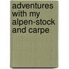 Adventures With My Alpen-Stock And Carpe by William Smith