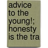 Advice To The Young!; Honesty Is The Tra by George Worsley