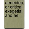 Aeneidea, Or Critical, Exegetial, And Ae by Virgil