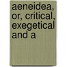 Aeneidea, Or, Critical, Exegetical And A by James Henry
