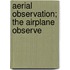 Aerial Observation; The Airplane Observe