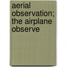 Aerial Observation; The Airplane Observe by Holworthy Hall