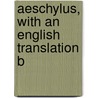 Aeschylus, With An English Translation B by Thomas George Aeschylus