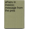 Affairs In Mexico; Message From The Pres door United States. Dept. Of State