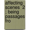 Affecting Scenes  2 ; Being Passages Fro by Samuel Warren