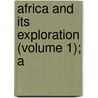 Africa And Its Exploration (Volume 1); A door Isaaco Mungo Park