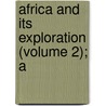 Africa And Its Exploration (Volume 2); A door Isaaco Mungo Park