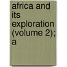 Africa And Its Exploration (Volume 2); A by Isaaco Mungo Park
