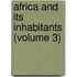 Africa And Its Inhabitants (Volume 3)