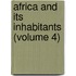 Africa And Its Inhabitants (Volume 4)