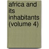 Africa And Its Inhabitants (Volume 4) door Elis�E. Reclus