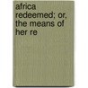Africa Redeemed; Or, The Means Of Her Re door Anonymous Anonymous