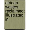 African Wastes Reclaimed; Illustrated In by Robert Young