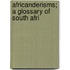Africanderisms; A Glossary Of South Afri