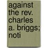 Against The Rev. Charles A. Briggs; Noti