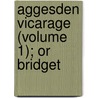 Aggesden Vicarage (Volume 1); Or Bridget by General Books