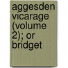 Aggesden Vicarage (Volume 2); Or Bridget by General Books