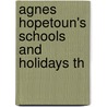Agnes Hopetoun's Schools And Holidays Th by Mrs. Oliphant