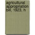 Agricultural Appropriation Bill, 1923, H