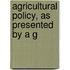 Agricultural Policy, As Presented By A G