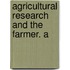 Agricultural Research And The Farmer. A