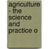 Agriculture - The Science And Practice O