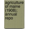 Agriculture Of Maine (1908); Annual Repo door Maine. Dept. Of Agriculture