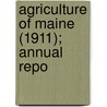 Agriculture Of Maine (1911); Annual Repo by Maine. Dept. Of Agriculture