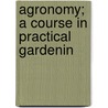 Agronomy; A Course In Practical Gardenin door Willard Nelson Clute