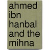 Ahmed Ibn Hanbal And The Mihna door Walter Melville Patton
