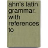 Ahn's Latin Grammar. With References To door Johann Franz Ahn